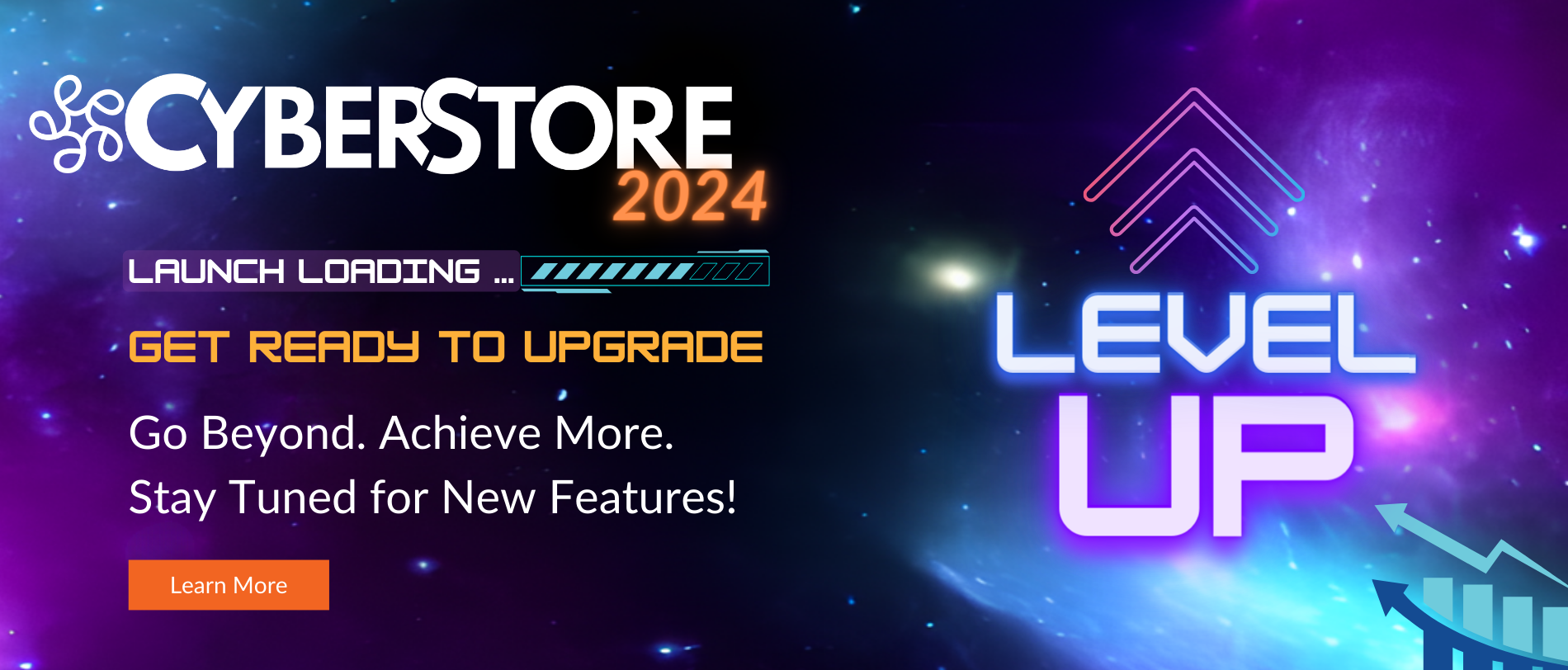 CyberStore 2024 Coming Soon. Get ready to Level Up! Go Beyond. Achieve More.